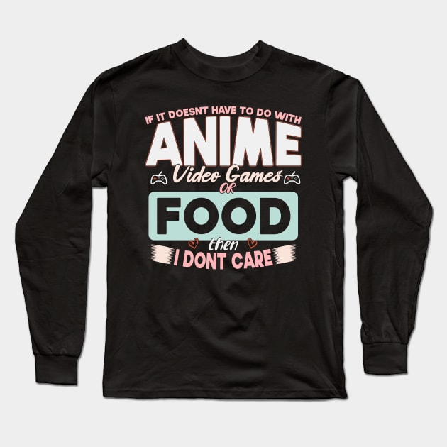 If It Doesn't Have To Do With Anime Video Games Or Food Then I Don't Care Long Sleeve T-Shirt by SbeenShirts